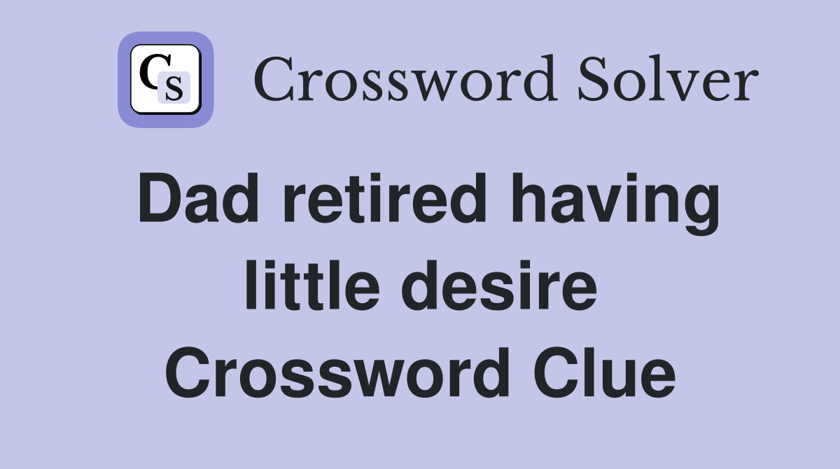 Dad retired having little desire Crossword Clue