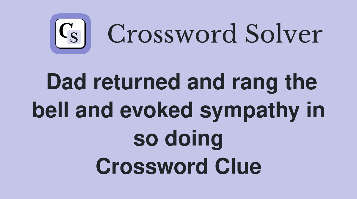 Dad returned and rang the bell and evoked sympathy in so doing Crossword Clue