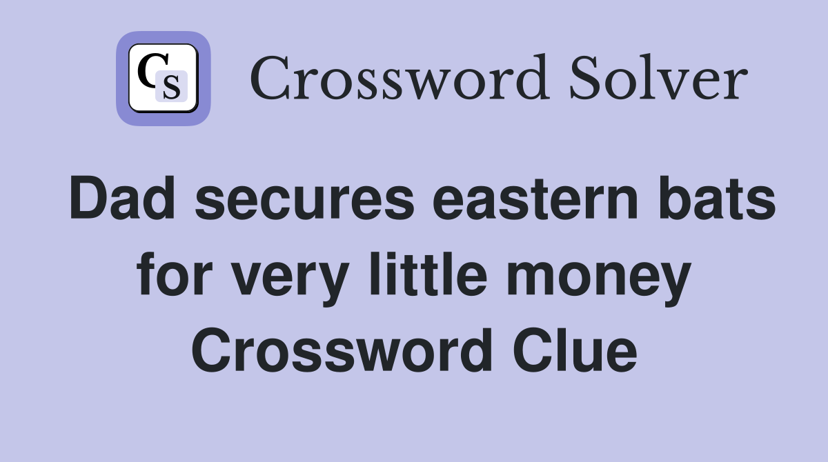 Dad secures eastern bats for very little money Crossword Clue