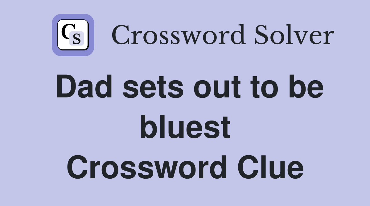 Dad sets out to be bluest Crossword Clue