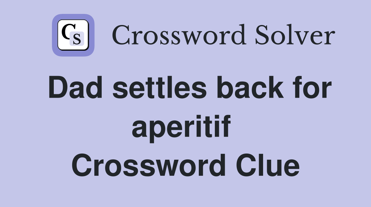 Dad settles back for aperitif  Crossword Clue