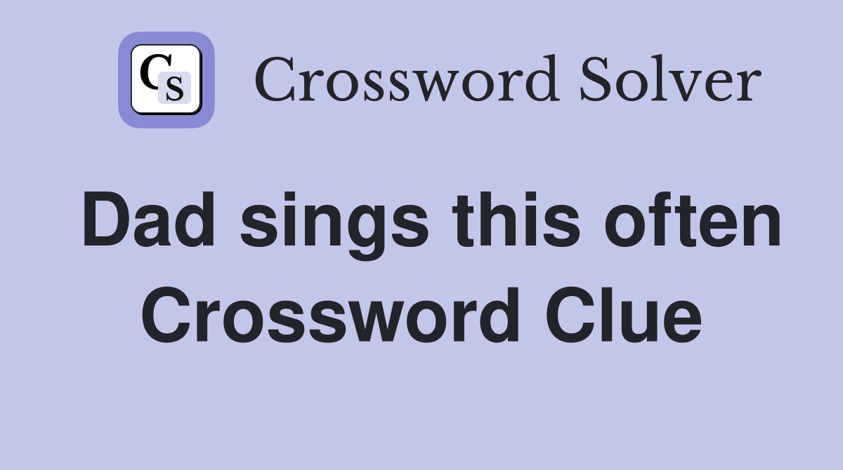 Dad sings this often Crossword Clue