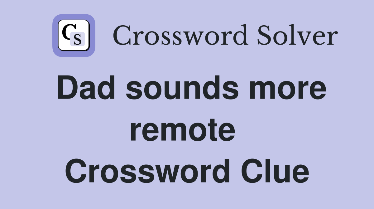 Dad sounds more remote  Crossword Clue