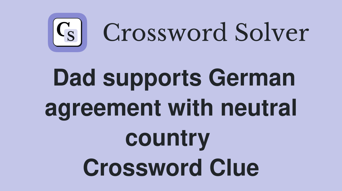 Dad supports German agreement with neutral country  Crossword Clue