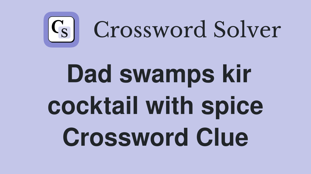 Dad swamps kir cocktail with spice Crossword Clue