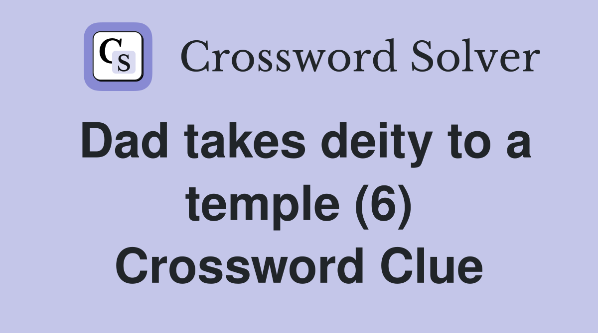 Dad takes deity to a temple (6) Crossword Clue