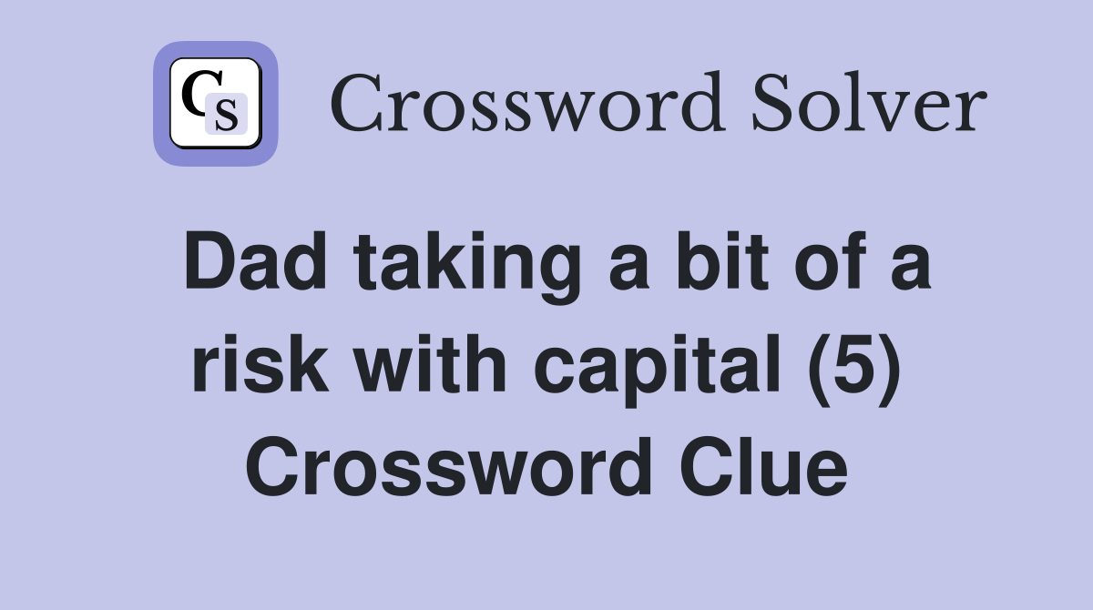 Dad taking a bit of a risk with capital (5) Crossword Clue