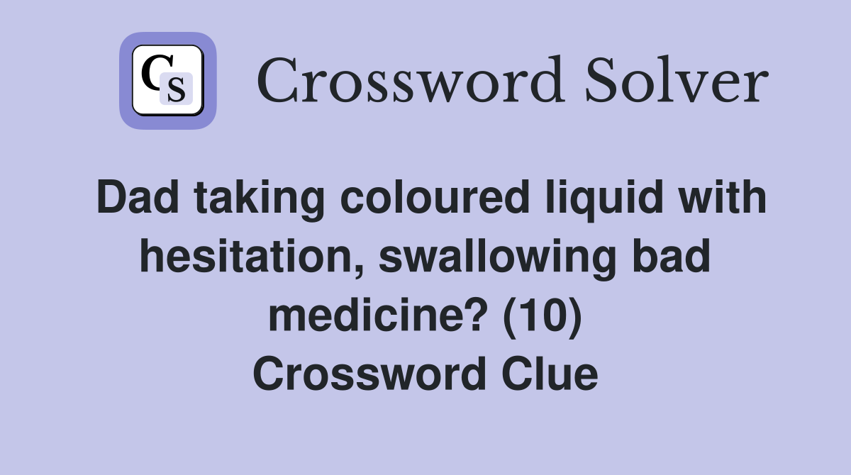 Dad taking coloured liquid with hesitation, swallowing bad medicine? (10) Crossword Clue