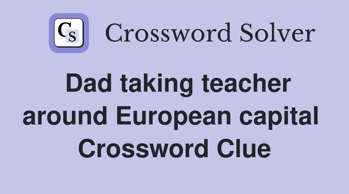 Dad taking teacher around European capital  Crossword Clue