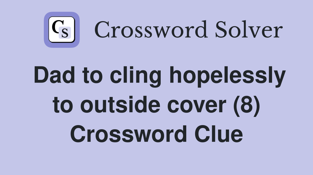 Dad to cling hopelessly to outside cover (8) Crossword Clue