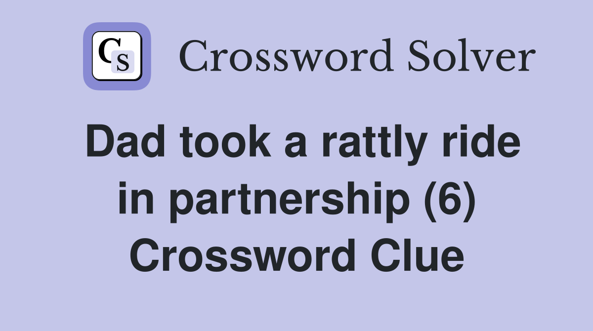 Dad took a rattly ride in partnership (6) Crossword Clue