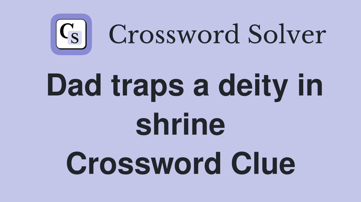 Dad traps a deity in shrine Crossword Clue