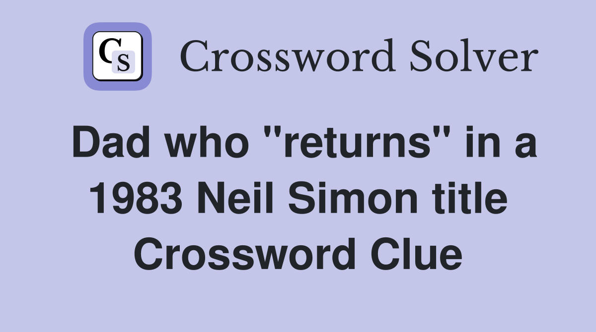 Dad who "returns" in a 1983 Neil Simon title Crossword Clue