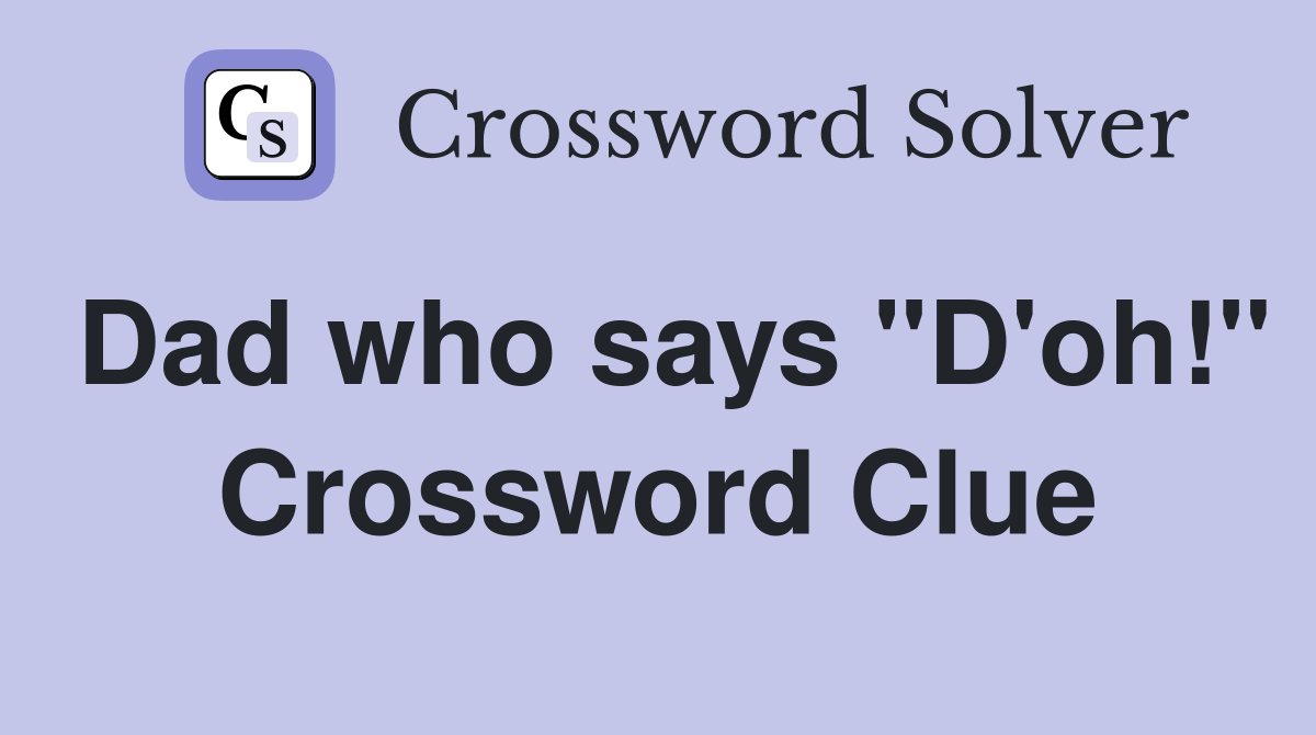 Dad who says "D'oh!" Crossword Clue