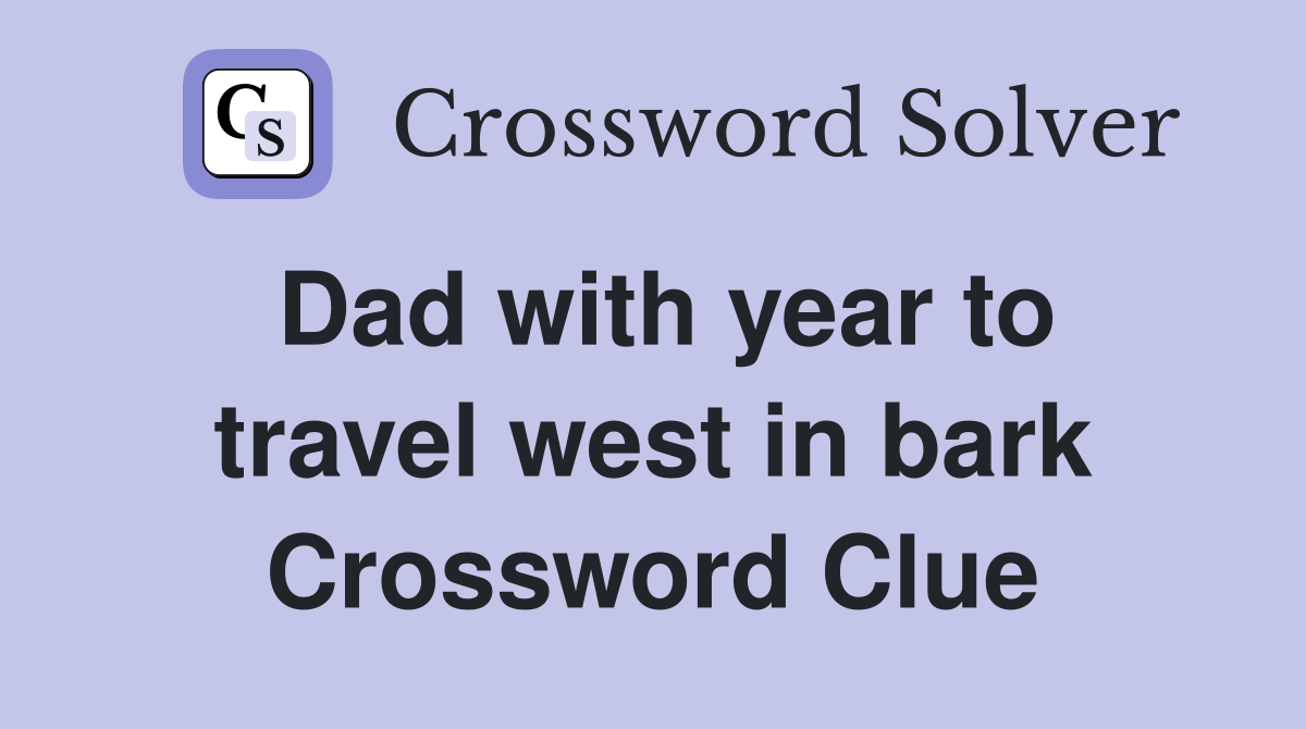 Dad with year to travel west in bark Crossword Clue