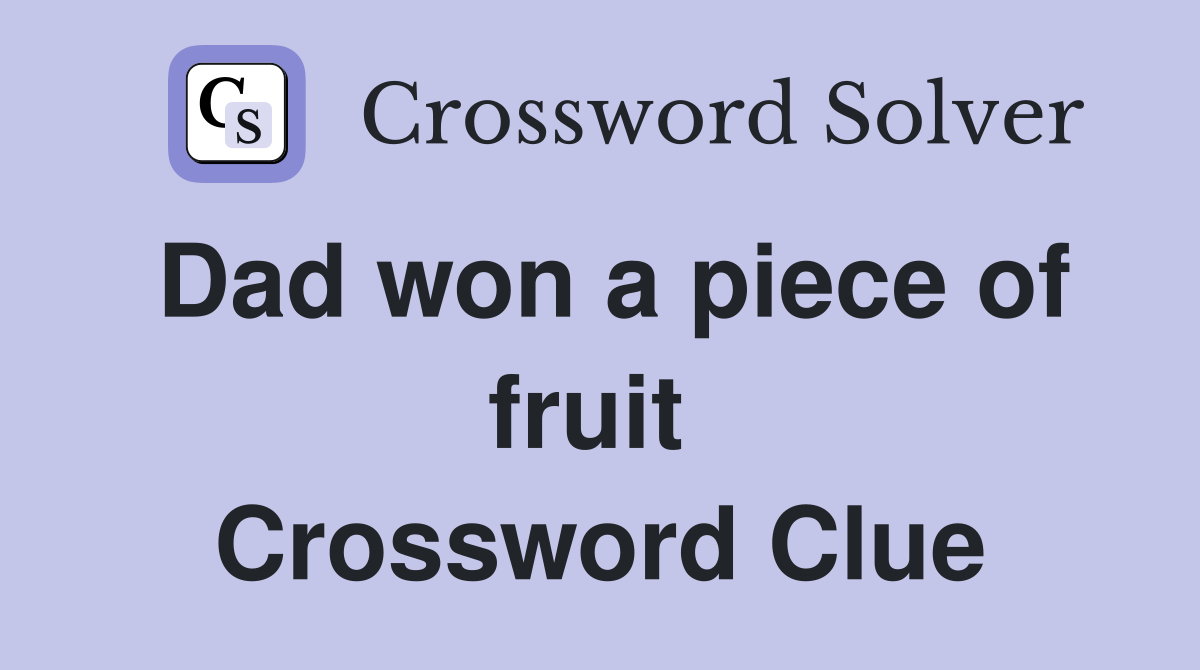 Dad won a piece of fruit  Crossword Clue