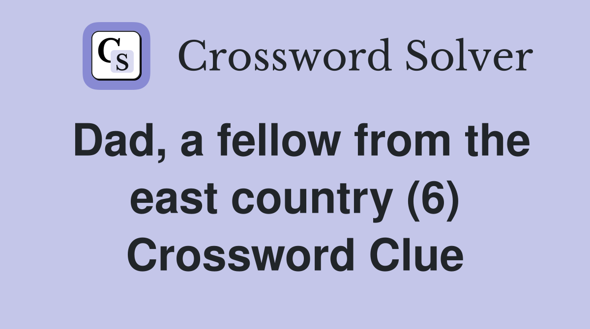 Dad, a fellow from the east country (6) Crossword Clue