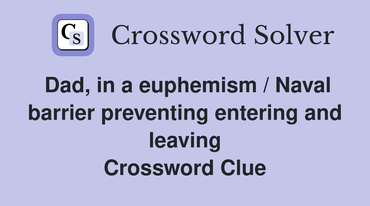 Dad, in a euphemism / Naval barrier preventing entering and leaving Crossword Clue