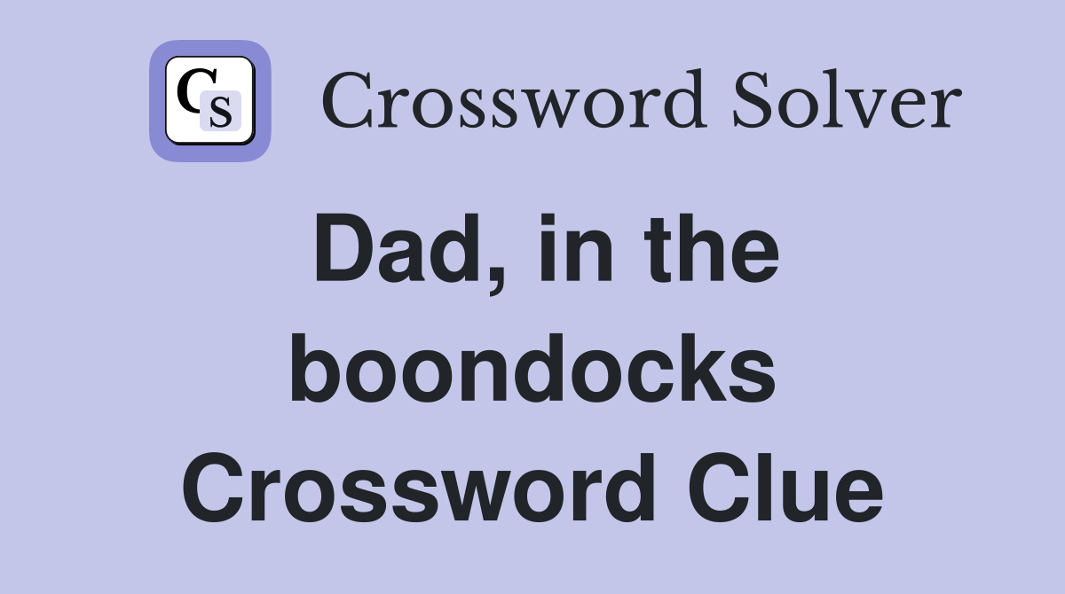 Dad, in the boondocks Crossword Clue
