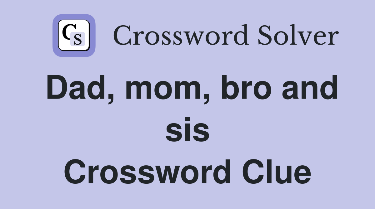 Dad, mom, bro and sis Crossword Clue