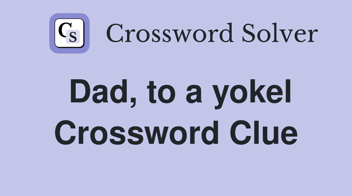 Dad, to a yokel Crossword Clue