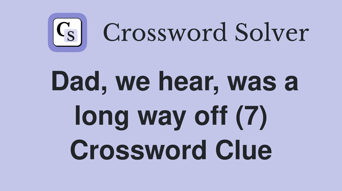 Dad, we hear, was a long way off (7) Crossword Clue