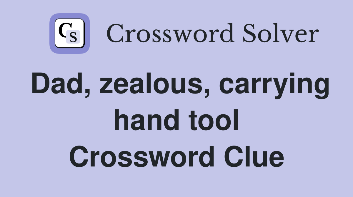 Dad, zealous, carrying hand tool Crossword Clue