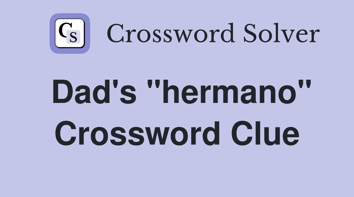 Dad's "hermano" Crossword Clue