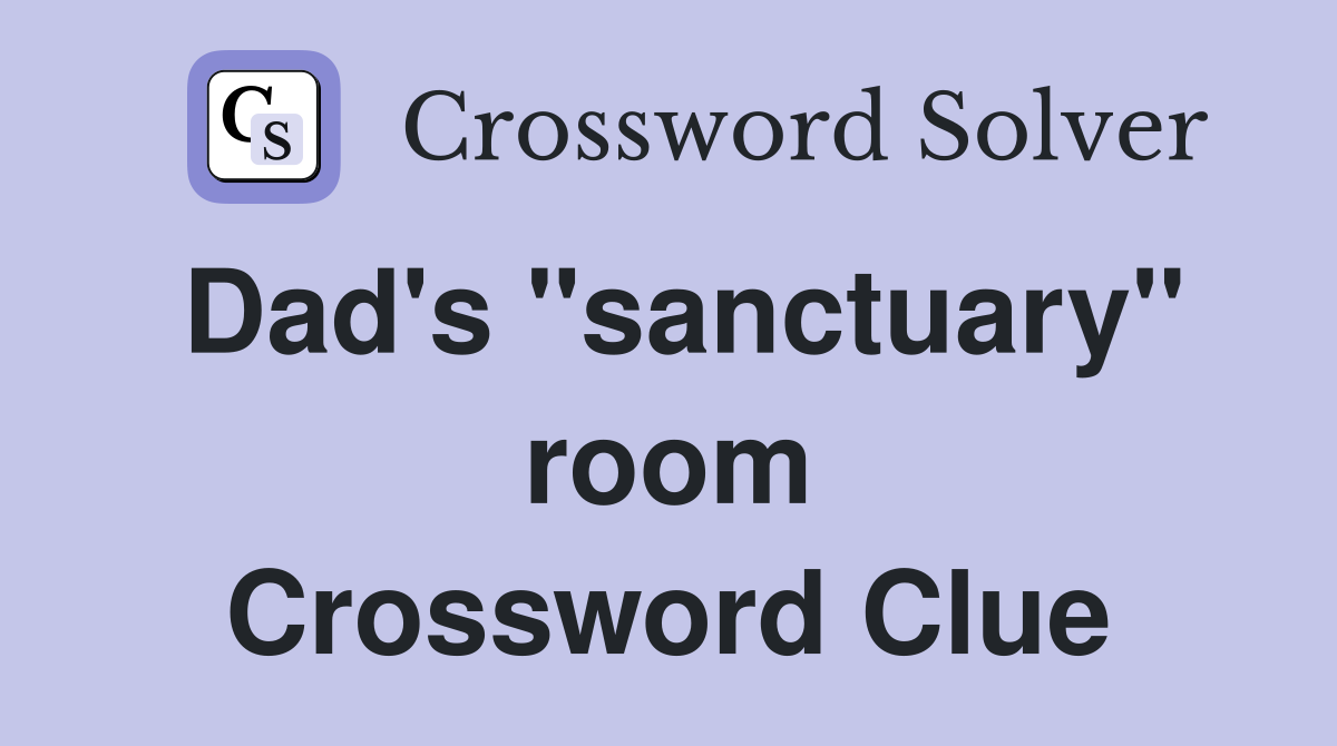 Dad's "sanctuary" room Crossword Clue