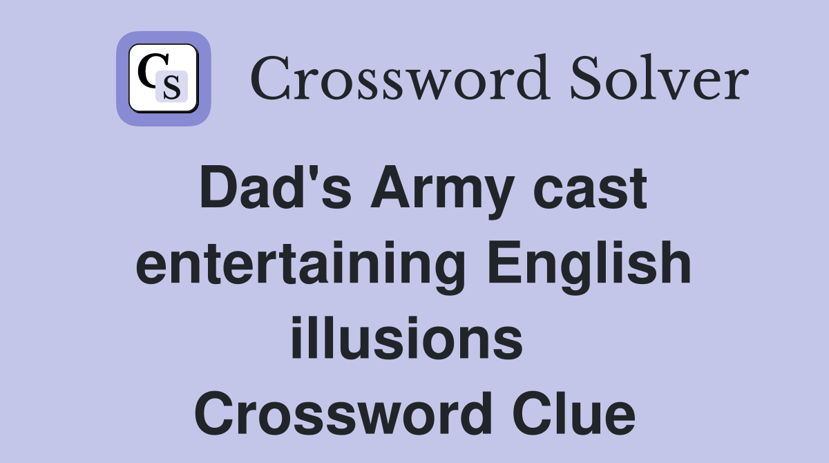 Dad's Army cast entertaining English illusions  Crossword Clue