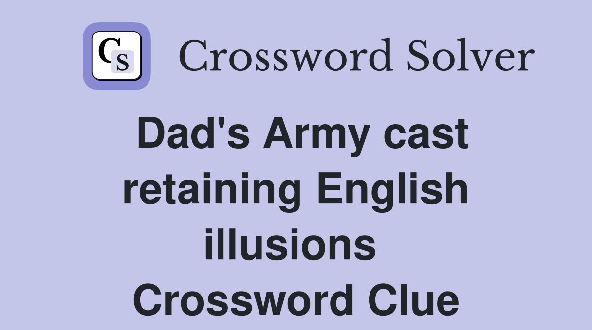 Dad's Army cast retaining English illusions  Crossword Clue