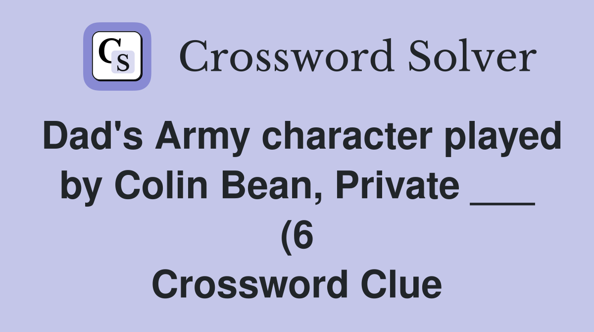 Dad #39 s Army character played by Colin Bean Private (6) Crossword Dad #39 s Army character played by Colin Bean Private (6) Crossword