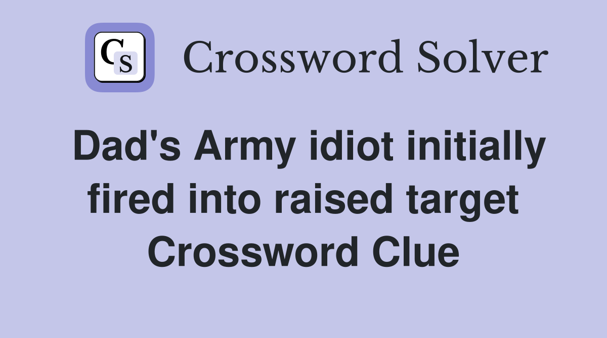 Dad's Army idiot initially fired into raised target Crossword Clue