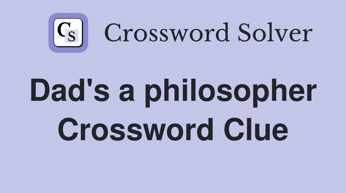Dad's a philosopher  Crossword Clue