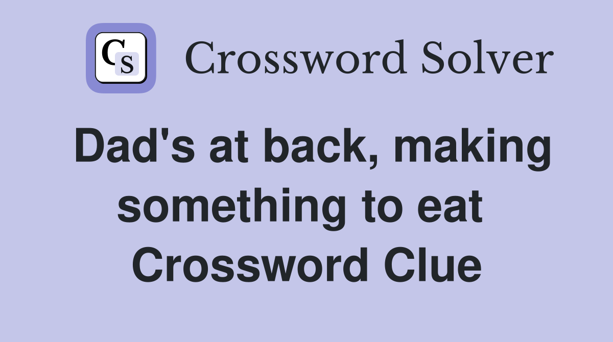 Dad's at back, making something to eat  Crossword Clue