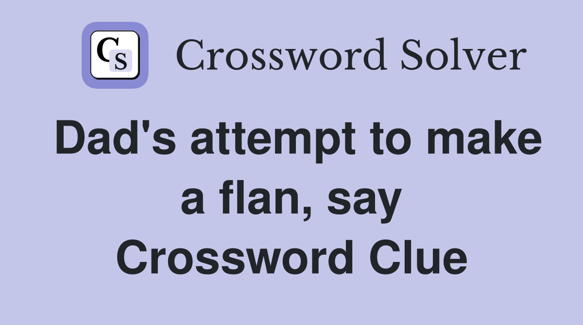 Dad's attempt to make a flan, say Crossword Clue