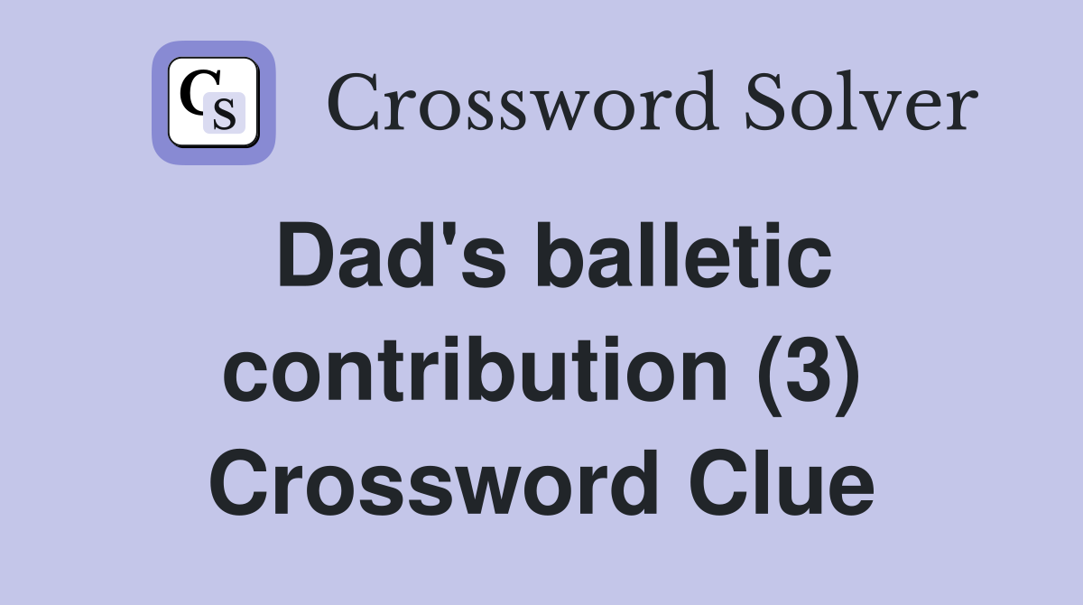 Dad's balletic contribution (3) Crossword Clue