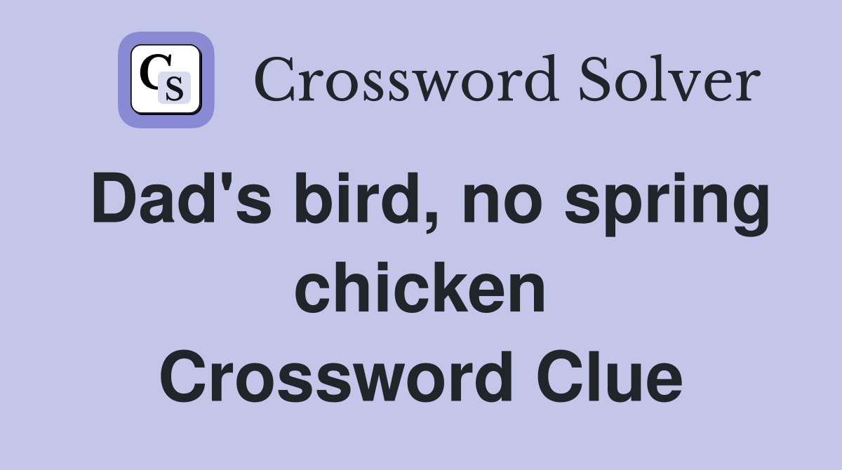 Dad's bird, no spring chicken Crossword Clue