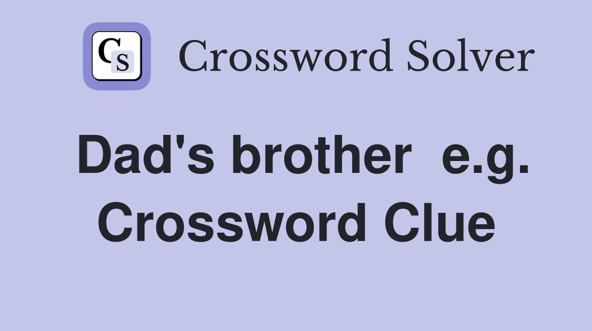 Dad's brother  e.g. Crossword Clue