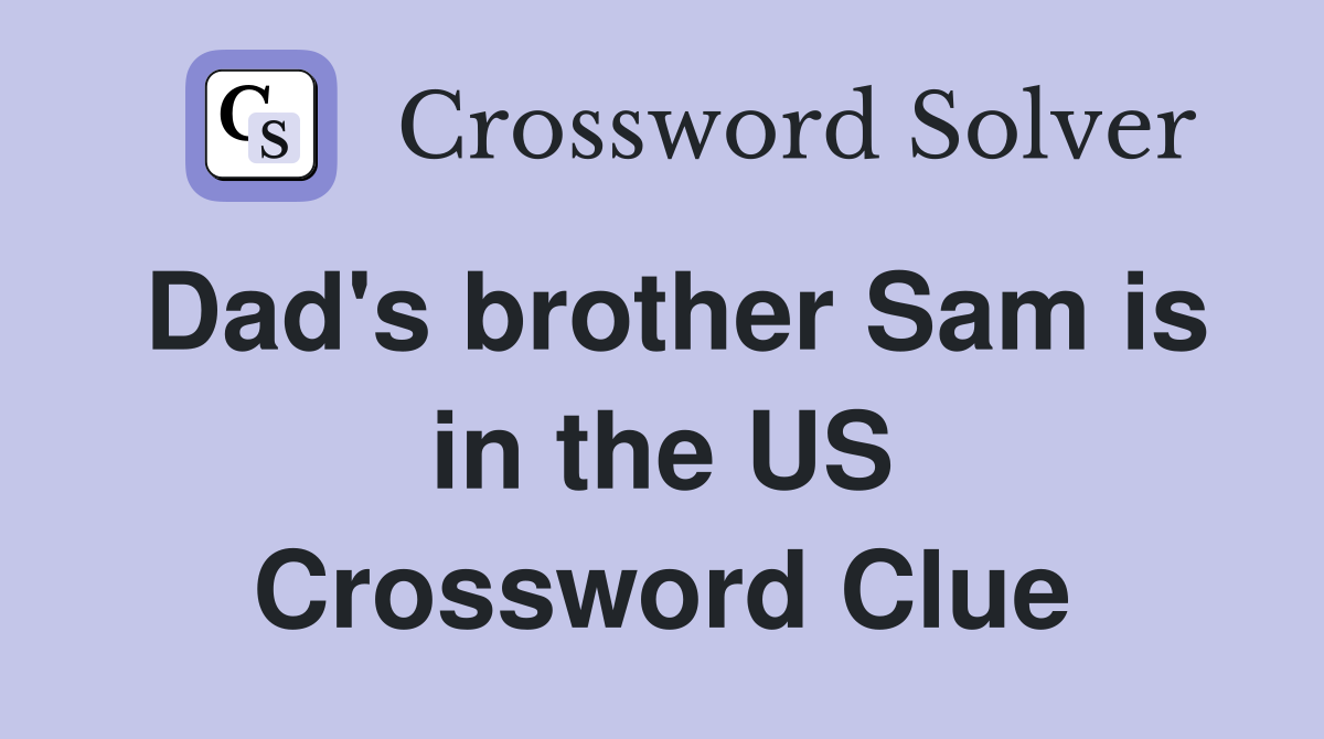 Dad's brother Sam is in the US Crossword Clue