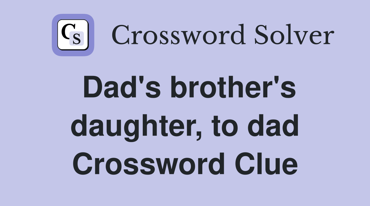 Dad's brother's daughter, to dad Crossword Clue