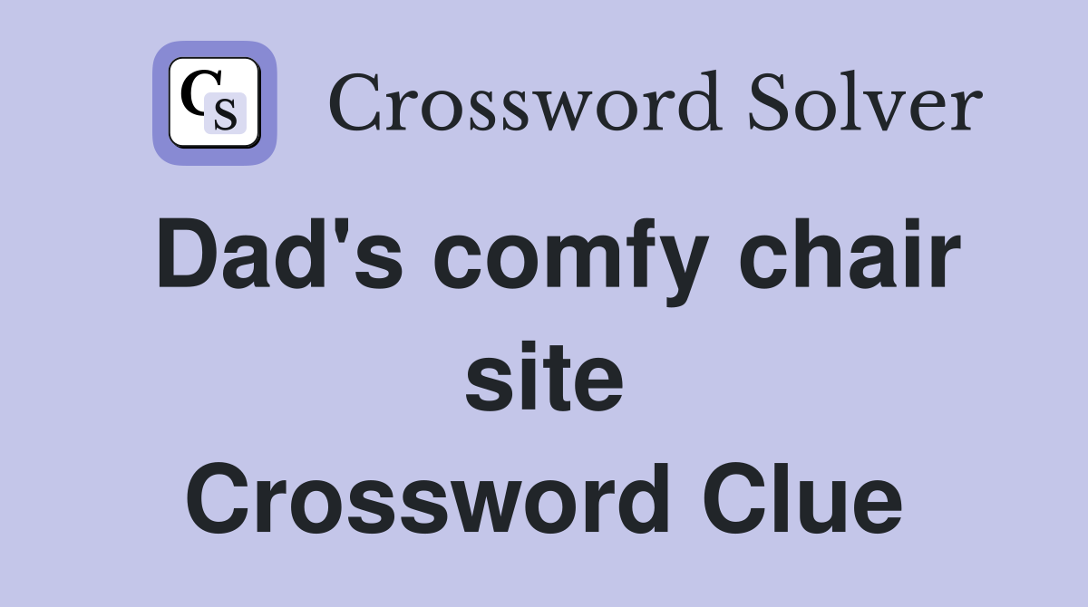 Dad's comfy chair site Crossword Clue