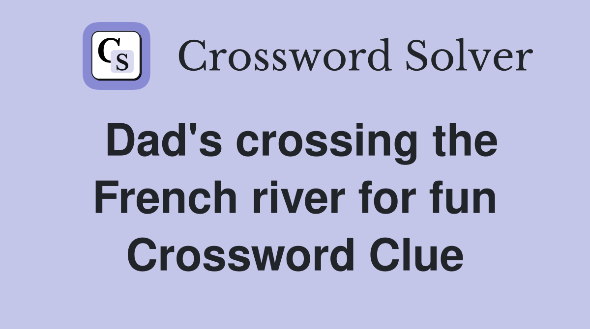 Dad's crossing the French river for fun Crossword Clue