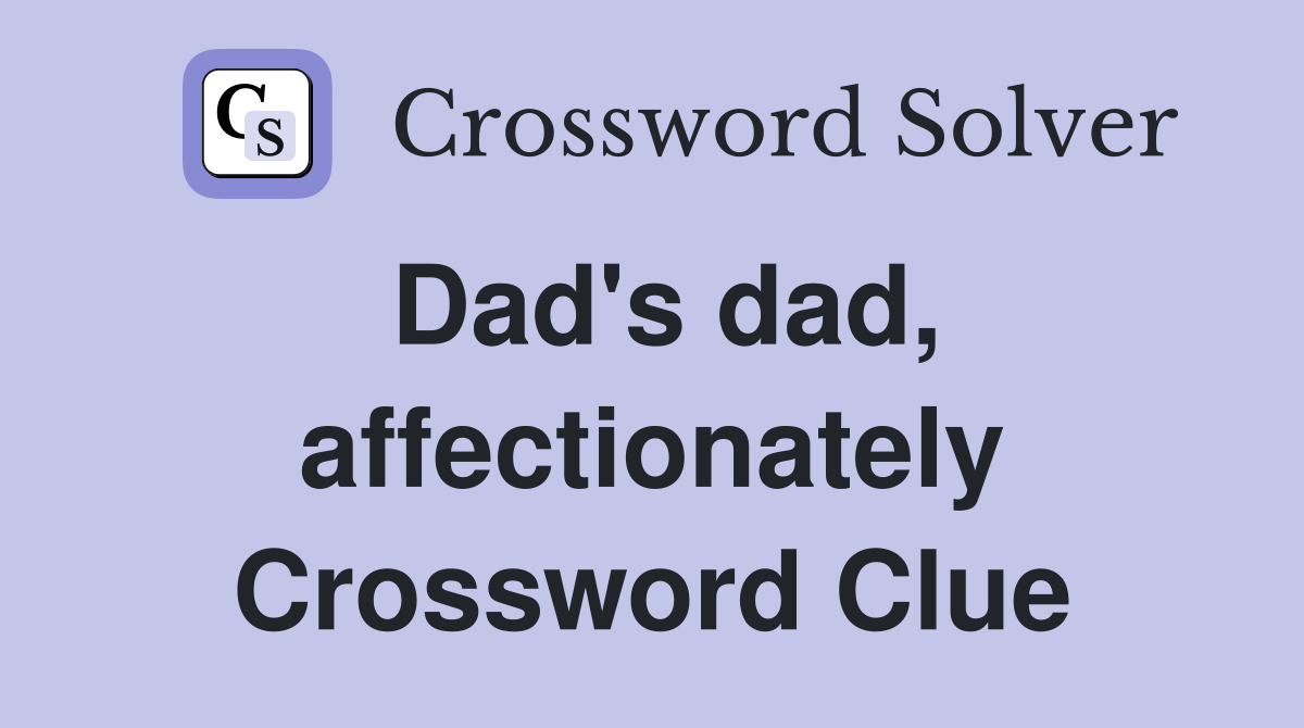 Dad's dad, affectionately Crossword Clue