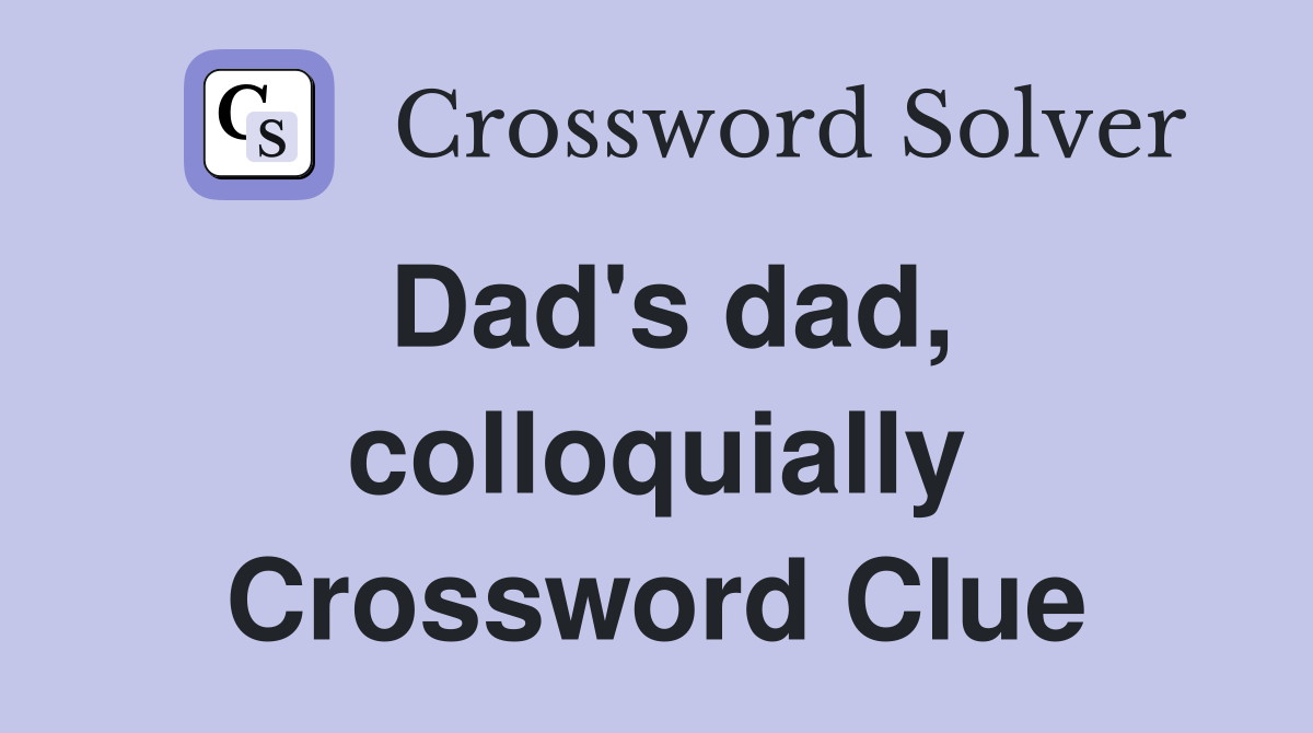 Dad's dad, colloquially Crossword Clue