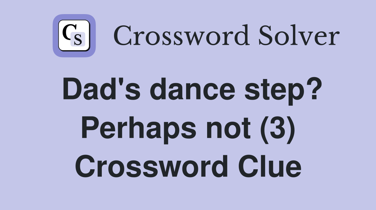 Dad's dance step? Perhaps not (3) Crossword Clue