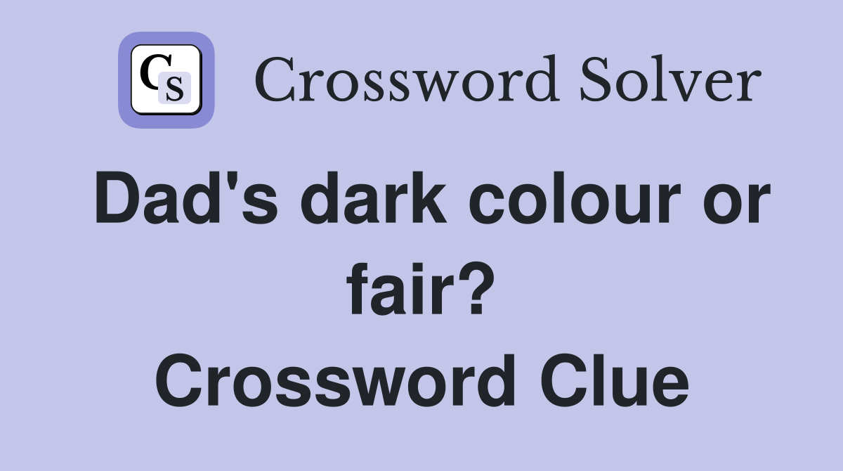 Dad's dark colour or fair? Crossword Clue