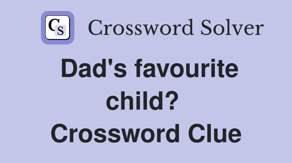 Dad's favourite child?  Crossword Clue
