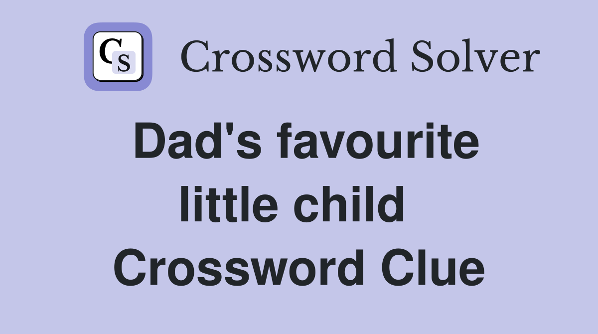 Dad's favourite little child  Crossword Clue