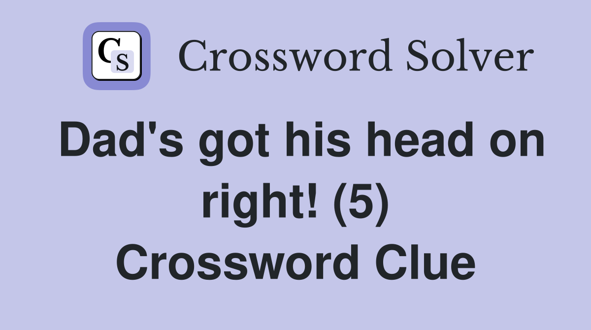 Dad's got his head on right! (5) Crossword Clue
